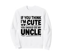 Si tu penses Que Je suis Mignon, va Voir Mon Oncle Sweatshirt