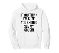 Si tu penses Que Je suis Mignonne, tu Devrais Voir Mon Cousin drôle Sweat à Capuche