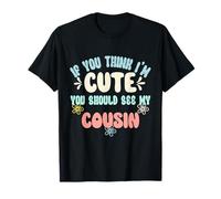Si tu penses Que Je suis Mignonne, tu Devrais Voir Mon Cousin T-Shirt