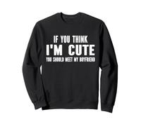 Si tu penses Que Je suis Mignonne, tu Devrais Voir Mon Petit ami Sweatshirt
