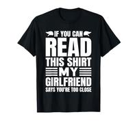 Si tu Peux Lire ceci, ma Copine Dit Que tu ES trop Proche T-Shirt