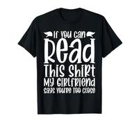 Si tu Peux Lire ceci, ma Copine Dit Que tu ES trop Proche T-Shirt