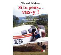 Si tu peux...vas-y ! Journal d'un pilote aventurier - Gérard Feldzer - Xo - broché - Récit