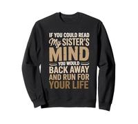 Si tu pouvais lire les pensées de ma sœur, tu reculerais lentement Sweatshirt