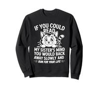 Si tu pouvais lire les pensées de ma sœur, tu reculerais lentement Sweatshirt