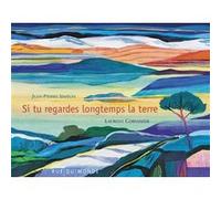 Si tu regardes longtemps la Terre Jean-Pierre Siméon (Auteur), Laurent Corvaisier (Illustration)