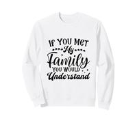 Si tu rencontrais ma Famille, tu comprendrais C'est drôle Sweatshirt