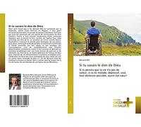 Si tu savais le don de Dieu: Si tu penses que ta vie n'a pas de valeur, si tu es malade, dépressif, seul, tout demeure possible, ouvre ton cœur!