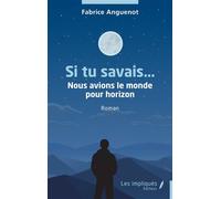 Si tu savais… Nous avions le monde pour horizon - Fabrice Anguenot - Les Impliqués - broché - Roman