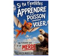 Si tu t’entêtes à apprendre à un poisson comment voler, ne t’étonne pas si ça merde.
