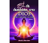 Sí, Tú También Eres Dios: Descubre tu Poder Creador y Vive en Plenitud