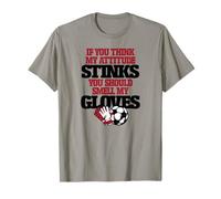 Si tu trouves Que Mon Attitude PUE, Sens Mes Gants Funny Soccer T-Shirt