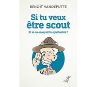 Si Tu Veux Être Scout - Et Si On Essayait La Spiritualité ?