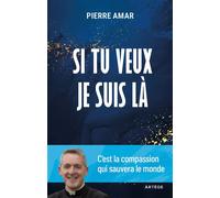 Si tu veux je suis là C'est la compassion qui sauvera le monde - Pierre Amar - Artege - broché - Essai