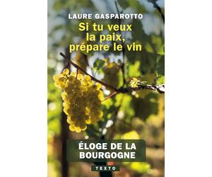 Si tu veux la paix, prépare le vin Éloge de la Bourgogne - Laure Gasparotto - Tallandier - Poche - Guide