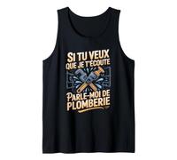 Si Tu Veux Que Je T'écoute Parle Moi De Plomberie Débardeur