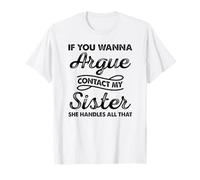 Si tu veux te disputer, contacte ma sœur, elle s'occupe de tout T-Shirt