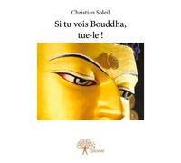 Si tu vois bouddha, tue le ! - Christian Soleil - Edilivre-Aparis - broché - Roman