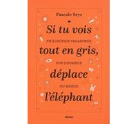Si Tu Vois Tout En Gris, Déplace L'éléphant - Philosophie Vagabonde Sur L'humeur Du Monde