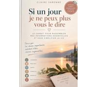 SI UN JOUR JE NE PEUX PLUS VOUS LE DIRE: Le carnet pour guider mes proches sans dévoiler mes informations sensibles
