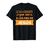 Si Vas a rendirte Que Sea a Los pies de Jesús T-Shirt