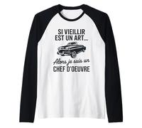 Si Vieillir est Un Art Alors Je suis Un Chef d’œuvre Humour Manche Raglan