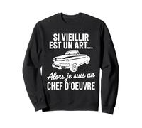 Si Vieillir est Un Art Alors Je suis Un Chef d’œuvre Humour Sweatshirt