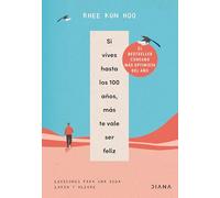 Si vives hasta los 100 años, más te vale ser feliz: Lecciones para una vida larga y alegre / If You Live to 100, You Might as Well Be Happy