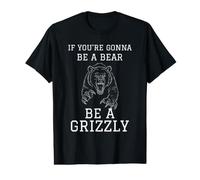 Si Vous Allez être Un Ours, Soyez Un Grizzly T-Shirt Graphique avec Valeur