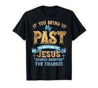Si Vous apportez Mon passé, Vous Devriez Savoir Que Jésus a chuté T-Shirt
