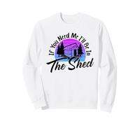 Si vous avez besoin de moi, je serai dans le hangar de jardinier amusant Sweatshirt