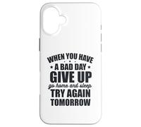 Si Vous Avez Une Mauvaise journée, abandonnez et réessayez Demain Coque pour iPhone 16 Plus