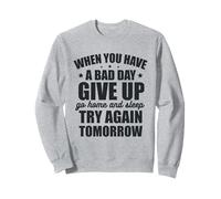 Si Vous Avez Une Mauvaise journée, abandonnez et réessayez Demain Sweatshirt