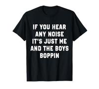 Si vous entendez du bruit, il n'y a que moi et les garçons Boppin Funny T-Shirt