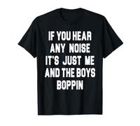 Si Vous entendez du Bruit, il n'y a Que Moi et Les garçons Boppin Funny T-Shirt