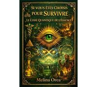 Si vous êtes choisis pour survivre: Le Code Quantique de l'Essence. Tome IV