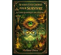 Si vous êtes choisis pour survivre: Le Code Quantique de l'Essence. Tome IV