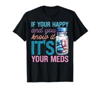 Si Vous êtes Heureuse et Que Vous Le Savez, ce sont Vos médicaments T-Shirt