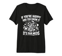 Si Vous êtes Heureux et Que Vous Le Savez, C'est Votre Pharmacie Meds RX T-Shirt Haut de Gamme