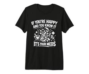 Si Vous êtes Heureux et Que Vous Le Savez, C'est Votre Pharmacie Meds RX T-Shirt Haut de Gamme