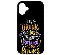 Si Vous êtes Ivre et Perdu, Veuillez Retourner à My Bitches Alcohol Party Coque pour iPhone 16 Plus
