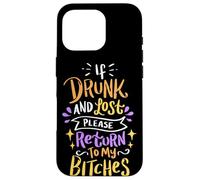 Si Vous êtes Ivre et Perdu, Veuillez Retourner à My Bitches Alcohol Party Coque pour iPhone 16 Pro