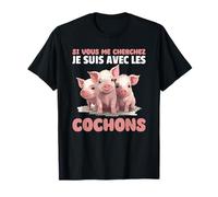 Si Vous Me Cherches, Je Suis Avec Les Cochons T-Shirt