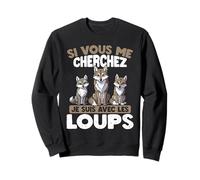 Si Vous Me Cherchez, Je suis avec Les Loups Sweatshirt