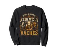 Si Vous Me Cherchez Je suis avec Les Vaches Ferme Sweatshirt