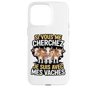 Si Vous Me Cherchez Je suis avec Mes Vaches Humour Ferme Coque pour iPhone 15 Pro Max