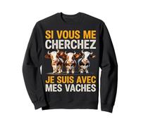 Si Vous Me Cherchez Je suis avec Mes Vaches Humour Ferme Sweatshirt