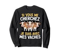 Si Vous Me Cherchez Je suis avec Mes Vaches Humour Ferme Sweatshirt