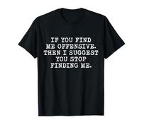 Si vous me trouvez offensif, alors je suggère que vous arrêtez de me trouver T-Shirt