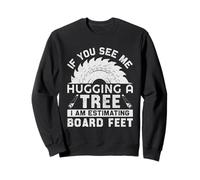Si Vous me voyez étreindre Un Arbre, j'estime Le Nombre de Pieds de Planche Sweatshirt